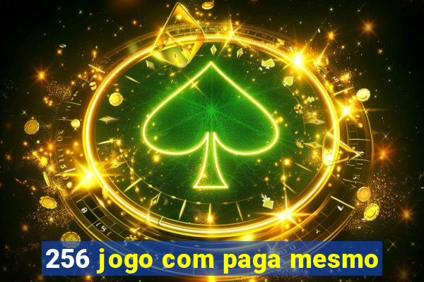 256 jogo com paga mesmo