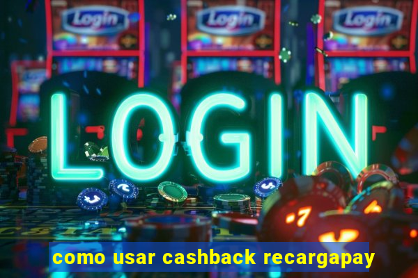 como usar cashback recargapay