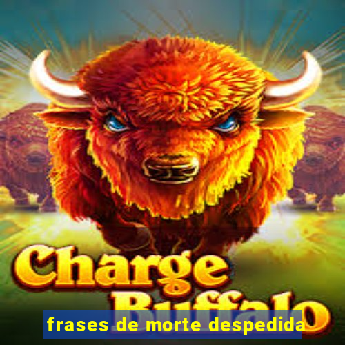 frases de morte despedida