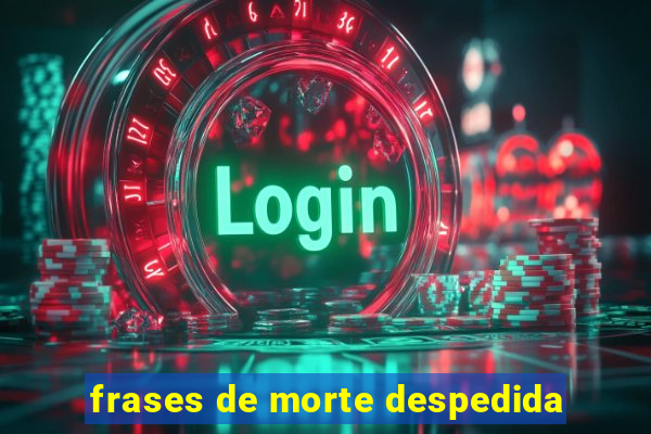 frases de morte despedida