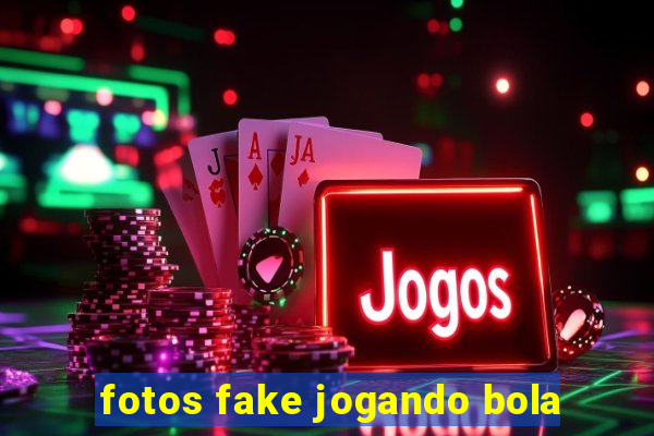 fotos fake jogando bola