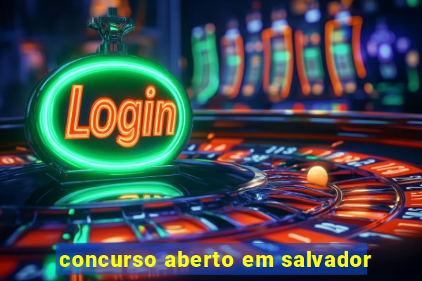 concurso aberto em salvador