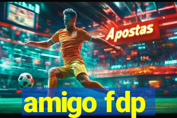 amigo fdp