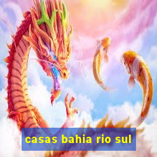 casas bahia rio sul