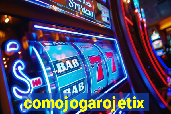 comojogarojetix