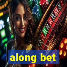 along bet