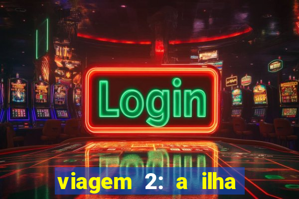 viagem 2: a ilha misteriosa filme completo dublado