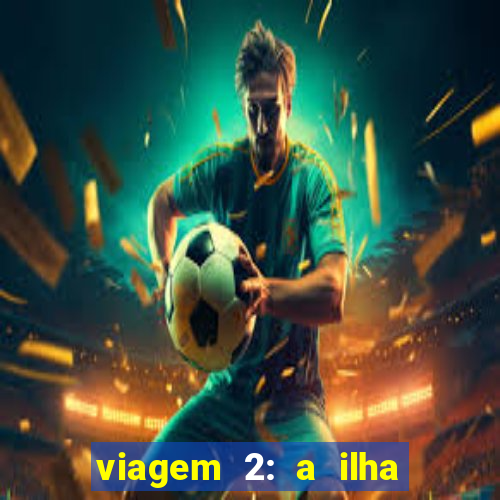 viagem 2: a ilha misteriosa filme completo dublado