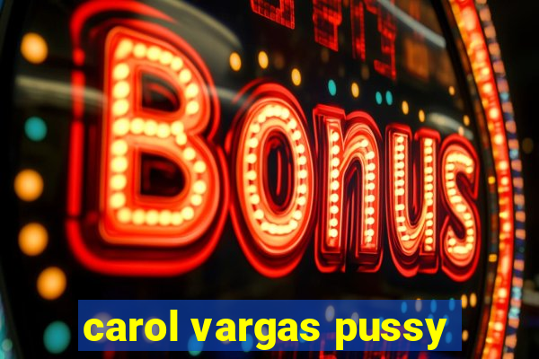 carol vargas pussy