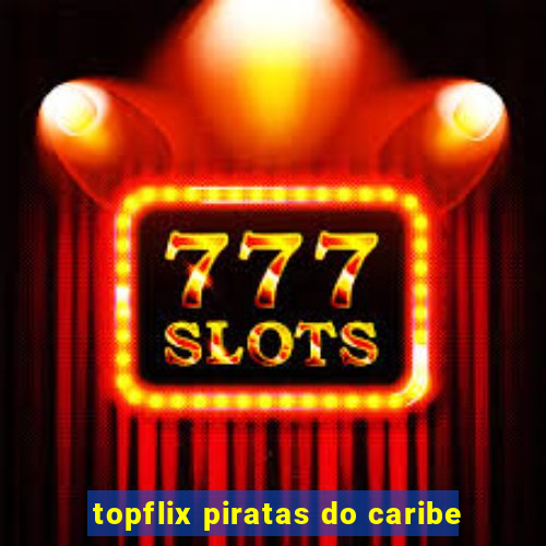 topflix piratas do caribe