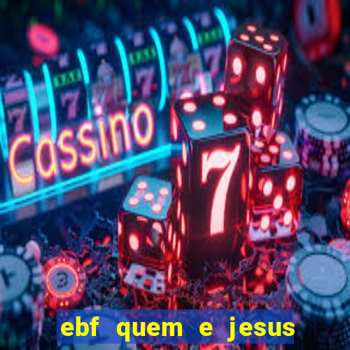 ebf quem e jesus ebf jesus meu super heroi