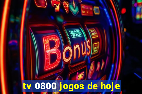 tv 0800 jogos de hoje