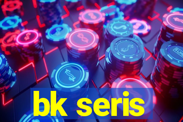 bk seris