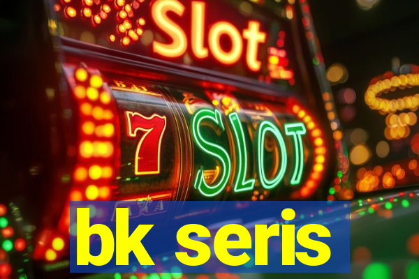 bk seris
