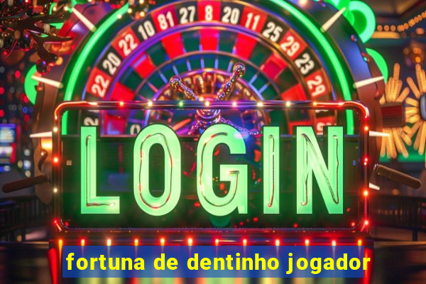 fortuna de dentinho jogador