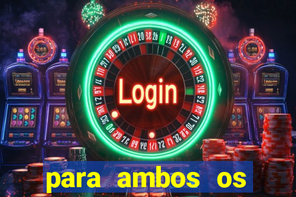 para ambos os times marcam 1 e 2 tempo