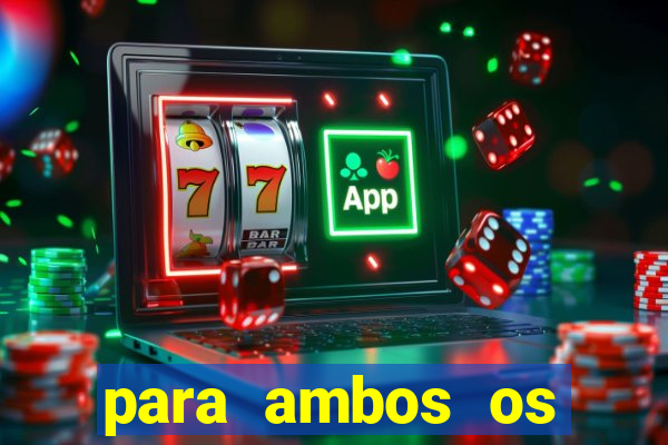 para ambos os times marcam 1 e 2 tempo