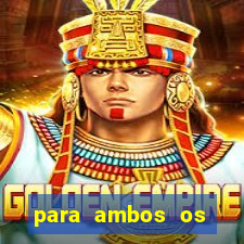 para ambos os times marcam 1 e 2 tempo
