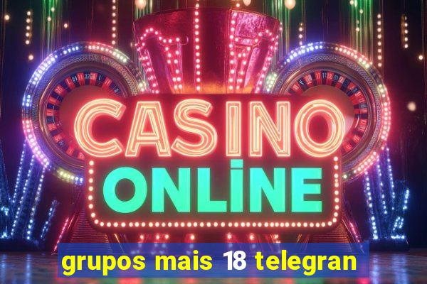 grupos mais 18 telegran
