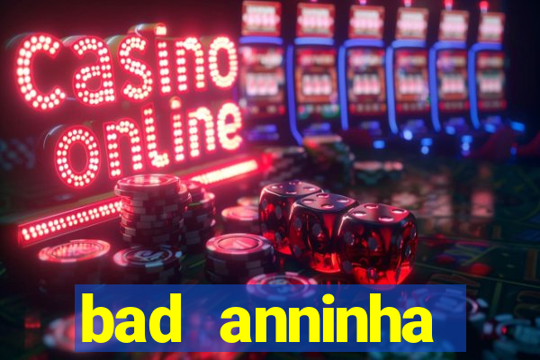 bad anninha conteudo gratis