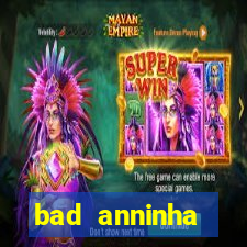 bad anninha conteudo gratis