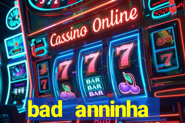 bad anninha conteudo gratis