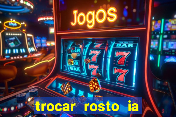 trocar rosto ia online mudar rosto