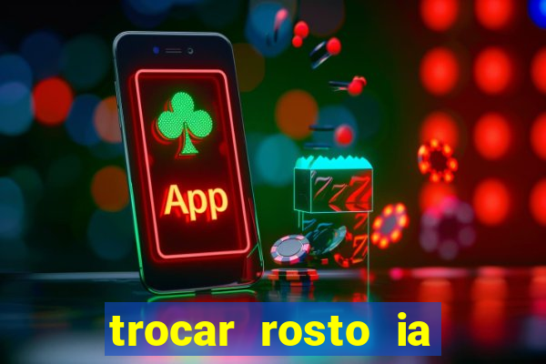 trocar rosto ia online mudar rosto