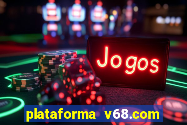 plataforma v68.com é confiável