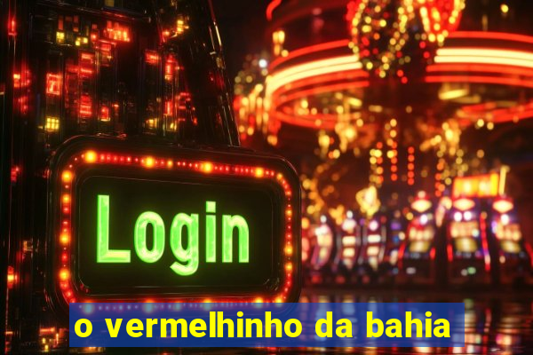 o vermelhinho da bahia