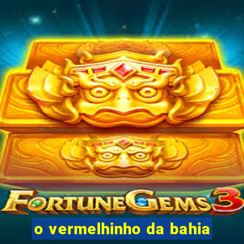 o vermelhinho da bahia