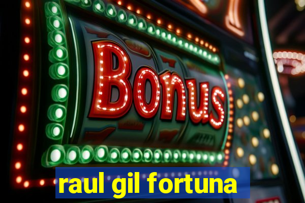 raul gil fortuna