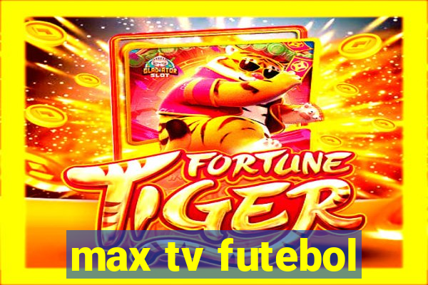 max tv futebol