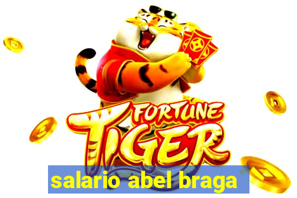salario abel braga