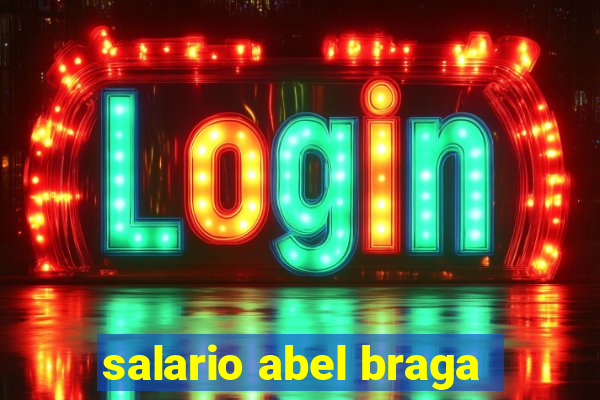salario abel braga