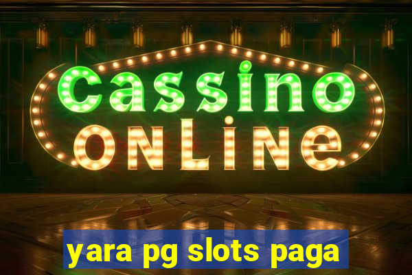 yara pg slots paga