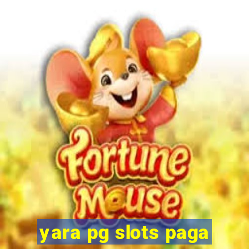 yara pg slots paga