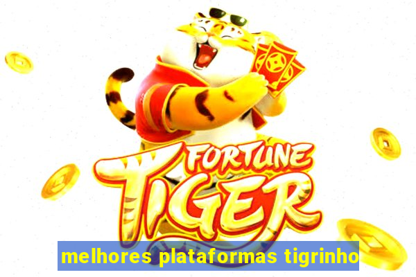 melhores plataformas tigrinho