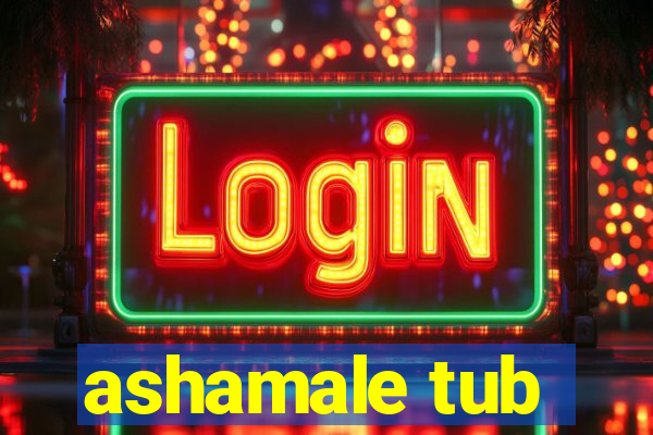 ashamale tub