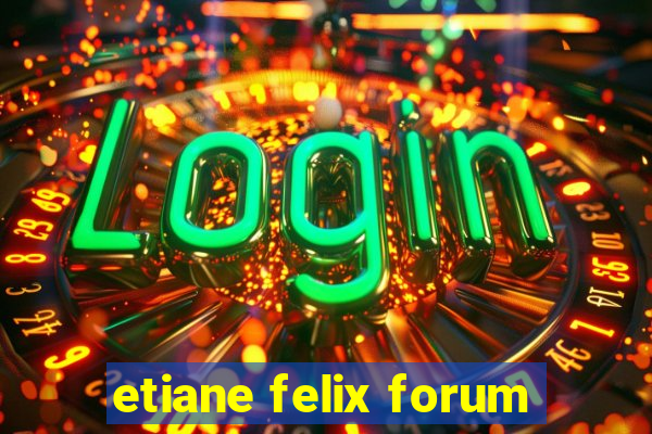 etiane felix forum