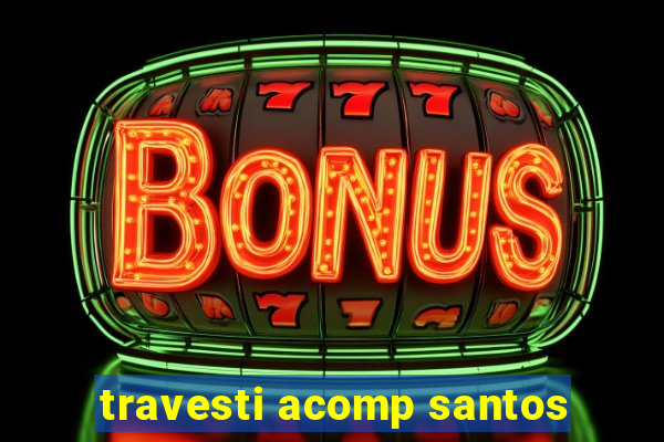 travesti acomp santos