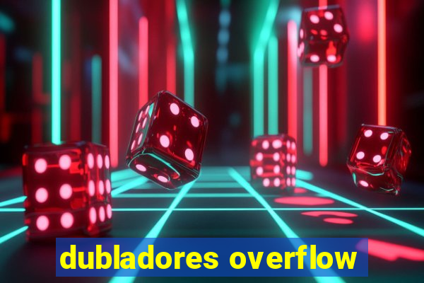 dubladores overflow