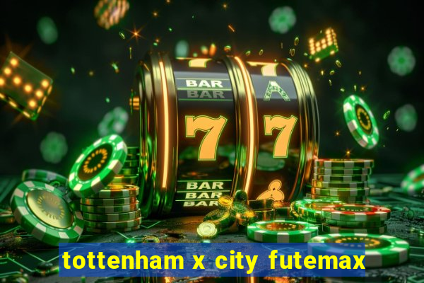 tottenham x city futemax