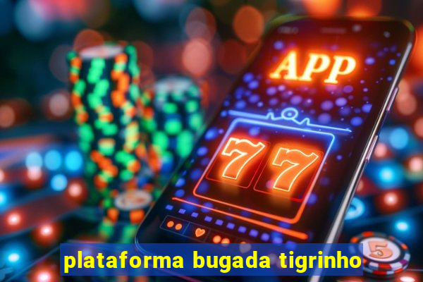 plataforma bugada tigrinho