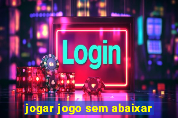 jogar jogo sem abaixar