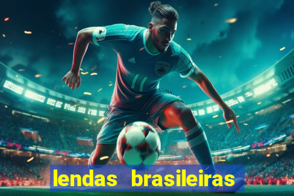 lendas brasileiras desconhecidas do folclore