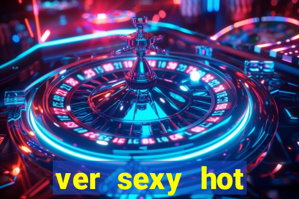 ver sexy hot online grátis
