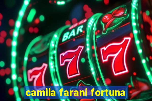 camila farani fortuna