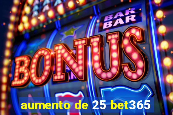 aumento de 25 bet365