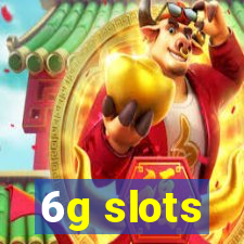 6g slots